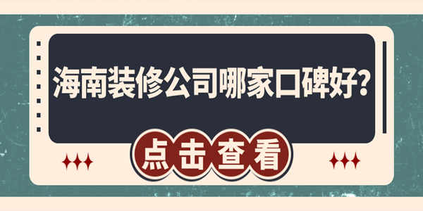 海南裝修公司哪家口碑好？海口裝修公司排名推薦
